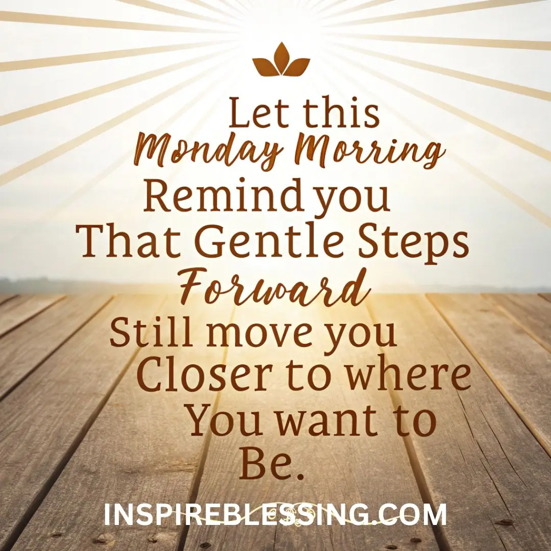 Let this Monday morning remind you that gentle step