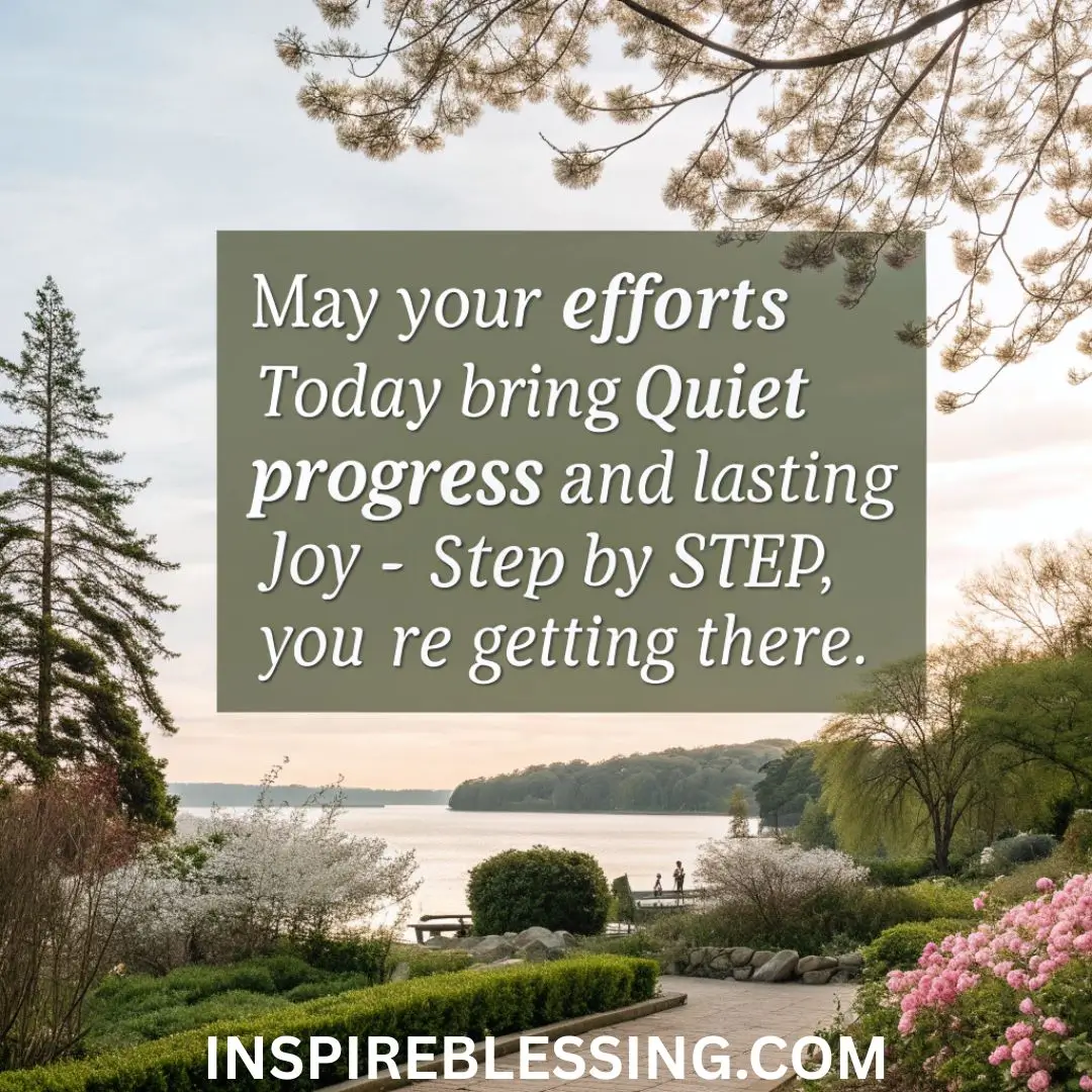 May your efforts today bring quiet progress