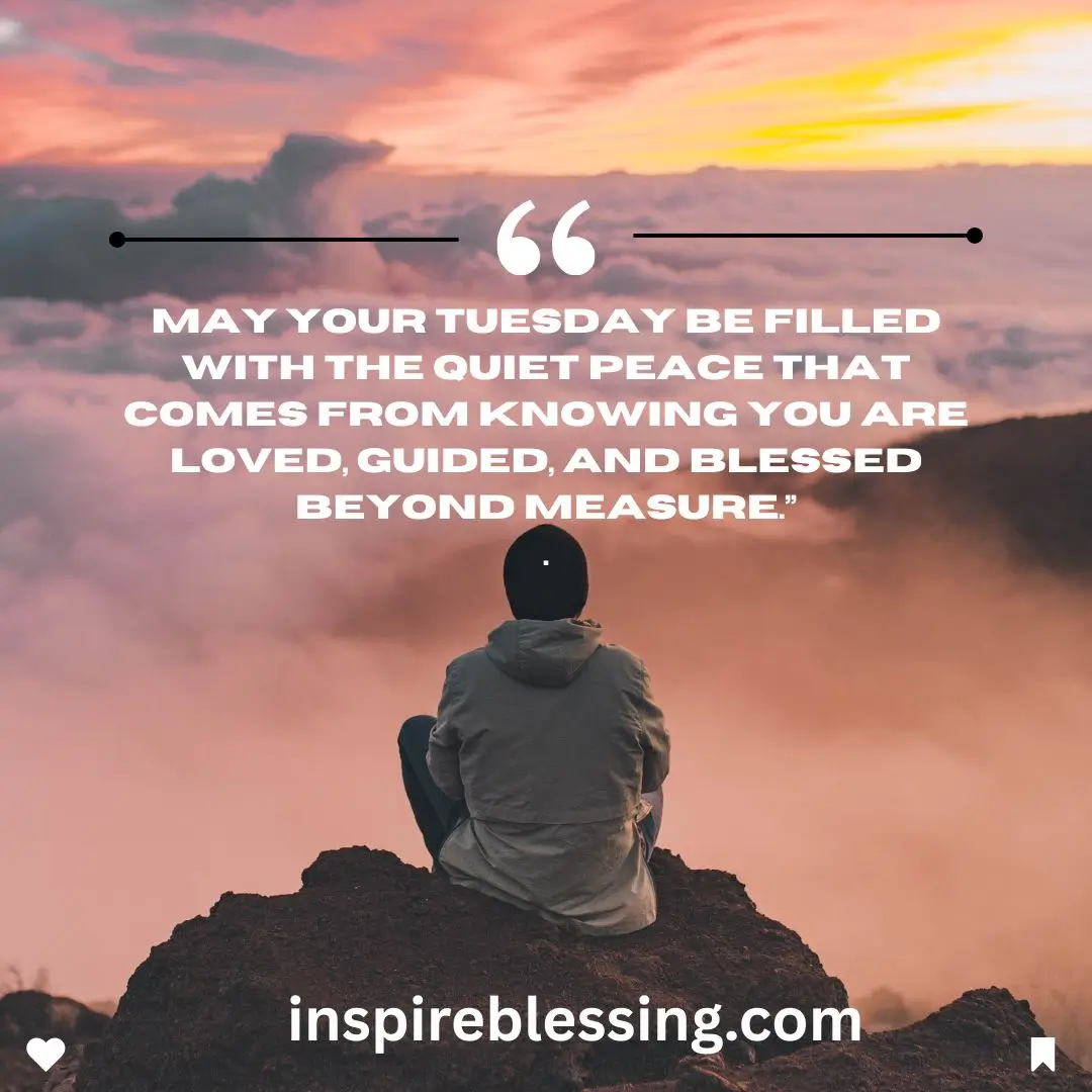 May your Tuesday be filled with the quiet peace