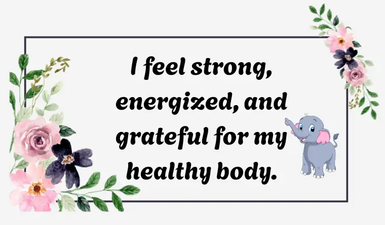 I Am Healthy, And My Body Feels Strong