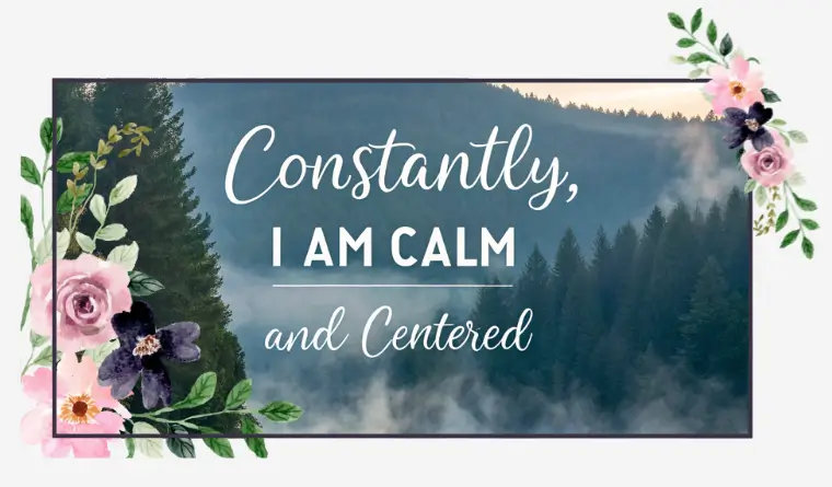 Constantly, I Am Calm And Centered