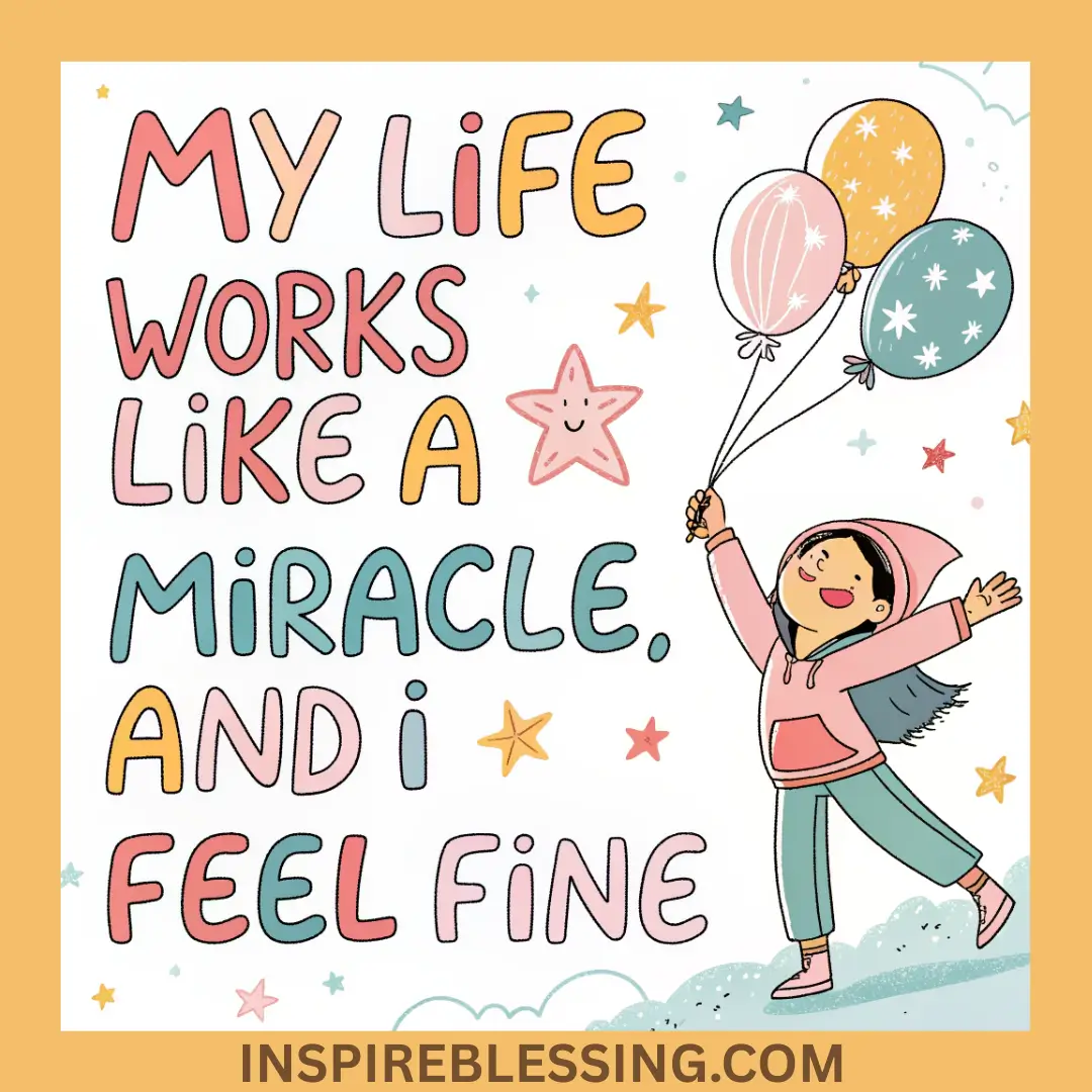 My Life Works Like A Miracle, And I Feel Fine