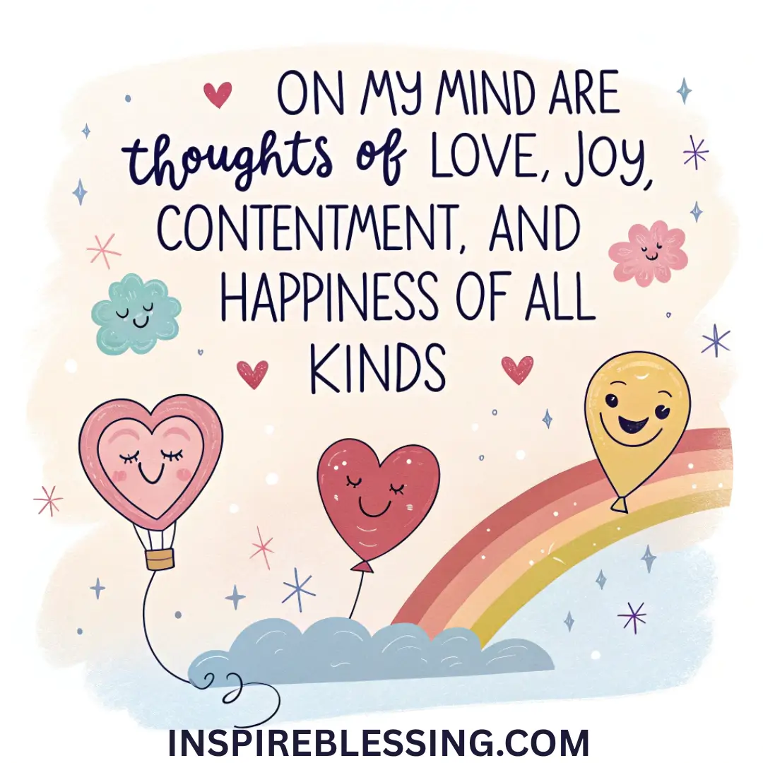 On My Mind Are Thoughts Of Love, Joy, Contentment, And Happiness Of All Kinds